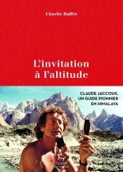 L'Invitation À L'Altitude : Claude Jaccoux Un Guide Pionnier En Himalaya