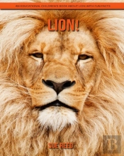 Lion! An Educational Children'S Book About Lion With Fun Facts