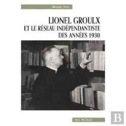 Bertrand.pt - Lionel Groulx Et Le Reseau Independantiste