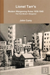 Lionel Tarr'S Modern Wargaming Rules 1939-1945: The First Modern Wargamer