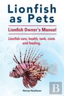 Lionfish As Pets. Lionfish Owners Manual. Lionfish Care, Health, Tank, Costs And Feeding.
