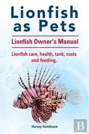 Lionfish As Pets. Lionfish Owners Manual. Lionfish Care, Health, Tank, Costs And Feeding.