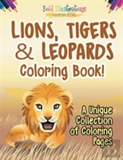 Lions, Tigers & Leopards Coloring Book! A Unique Collection Of Coloring Pages
