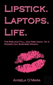 Lipstick. Laptops. Life.: The Rise And F