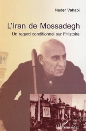 L'Iran De Mossadegh ; Un Regard Conditionnel Sur L'Histoire