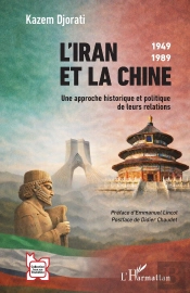 L'Iran Et La Chine : 1949-1989  Une Approche Historique Et Politique De Leurs Relations