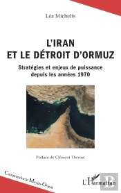 L'Iran Et Le Détroit D'Ormuz ; Stratégies Et Enjeux De Puissance Depuis Les Annees 1970