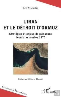 Bertrand.pt - L'Iran Et Le Détroit D'Ormuz ; Stratégies Et Enjeux De Puissance Depuis Les Annees 1970