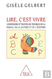 Lire, C'Est Vivre : Comprendre Et Traiter Les Troubles De La Parole, De La Lecture Et De L'Écriture