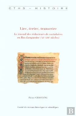 Bertrand.pt - Lire Ecrire Transcrire ; Le Travail Des Redacteurs De Cartulaires En Bas-Languedoc