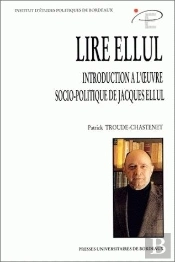 Lire Ellul : Introduction À L'Oeuvre Socio-Politique De Jacques Ellul