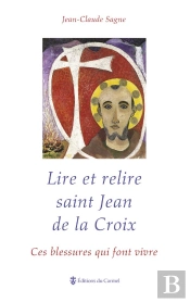 Lire Et Relire Saint Jean De La Croix ; Ces Blessures Qui Font Vivre