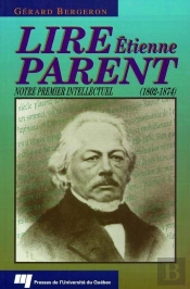 Lire Etienne Parent (1802-1874). Notre Premier Intellectuel