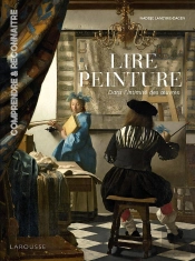 Lire La Peinture : Dans L'Intimité Des Oeuvres