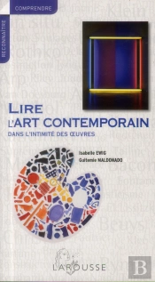 Lire L'Art Contemporain Dans L'Intimité Des Oeuvres