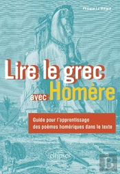 Lire Le Grec Avec Homère : Guide Pour L'Apprentissage Des Poèmes Homériques Dans Le Texte