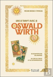 Lire Le Tarot Avec Le Oswald Wirth : Les Significations Des Arcanes ; Les Clefs Du Tirage Et De L'Interprétation