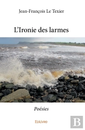 L'Ironie Des Larmes : Poésies