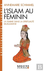 L'Islam Au Féminin : La Femme Dans La Spiritualité Musulmane