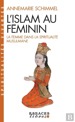 Bertrand.pt - L'Islam Au Féminin : La Femme Dans La Spiritualité Musulmane