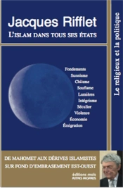 L'Islam Dans Tous Ses États ; De Mahomet Aux Dérives Islamistes Sur Fond D'Embrasement Est-Ouest