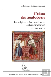L'Islam Des Troubadours : Les Origines Arabo-Musulmanes De L'Amour Courtois - Xie-Xiie Siècles