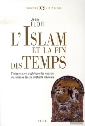 L'Islam Et La Fin Des Temps ; L'Interprétation Prophètique Des Invasions Musulmanes Dans La Chrétienté Médiévale (Vii - Xiii Siècle)