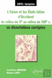 L'Islam Et Les Etats Latins D'Occident Du Milieu Du Xe S - Au Milieu Du Xiiie S - En Dissertations Corrigées
