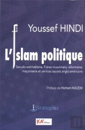 L'Islam Politique - Saoudo-Wahhabisme, Freres Musulmans, Reformisme, Maconnerie Et Services Secrets