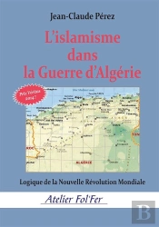 L'Islamisme Dans La Guerre D'Algérie : Logique De La Nouvelle Révolution Mondiale