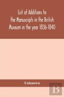 List Of Additions To The Manuscripts In The British Museum In The Year 1836-1840