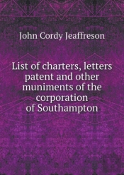List Of Charters, Letters Patent And Other Muniments Of The Corporation Of Southampton