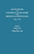 List Of Officers Of The Colonies On The Delaware And The Province Of Pennsylvania, 1614-1776
