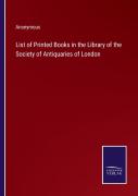 List Of Printed Books In The Library Of The Society Of Antiquaries Of London