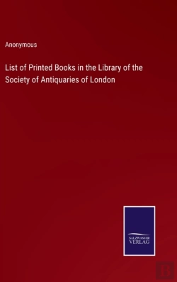 Bertrand.pt - List Of Printed Books In The Library Of The Society Of Antiquaries Of London