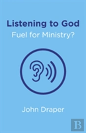 Listening To God - Fuel For Ministry? - An Examination Of The Influence Of Prayer And Meditation, Including The Use Of Lectio Divina, In