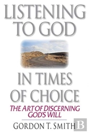 Listening To God In Times Of Choice Â€“ The Art Of Discerning God`S Will
