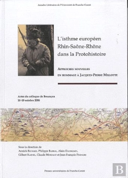 Bertrand.pt - L'Isthme Européen Rhin-Saône-Rhône Dans La Protohistoire ; Approches Nouvelles En Hommage À Jacques-Pierre Millotte ; Actes Du Colloque De Besançon 16-18 Octobre 2006