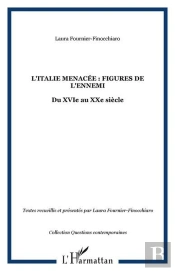 L'Italie Menacee : Figures De L'Ennemi - Du Xvie Au Xxe Siecle