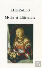 Litérales : Mythe Et Littérature. Séminaire De La Formation Doctorale De Lettres, Humanités, Civilisations De L'Université De Besançon