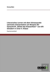 Literarisches Lernen Mit Dem Schwerpunkt Szenische Interpretation Am Beispiel Der Ganzschrift Aã¢Â€Šâ¬Zrettet Das Klassenfest!Aã¢Â€Šâ¬Ã…Â€Œ Von Ulli Schubert In Einer 4. Klasse