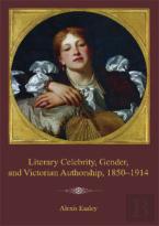 Literary Celebrity, Gender, And Victorian Authorship, 1850-1914