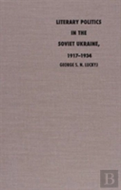 Literary Politics In The Soviet Ukraine, 1917-1934