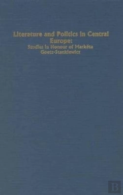 Bertrand.pt - Literature And Politics In Central Europe - Studies In Honour Of Marketa Goetz-Stankiewicz