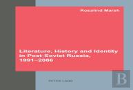 Literature, History And Identity In Post-Soviet Russia, 1991-2006