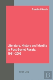 Literature, History And Identity In Post-Soviet Russia, 1991-2006