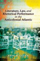Literature, Law, And Rhetorical Performance In The Anticolonial Atlantic