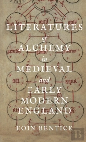 Literatures Of Alchemy In Medieval And Early Modern England