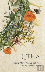 Litha: Traditional Magic, Recipes, And Tales For The Summer Solstice
