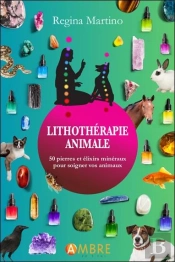 Lithotherapie Animale - 50 Pierres Et Elixirs Mineraux Pour Soigner Vos Animaux